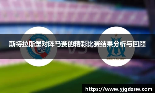 斯特拉斯堡对阵马赛的精彩比赛结果分析与回顾